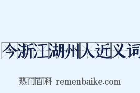 今浙江湖州人近义词是什么意思的图片